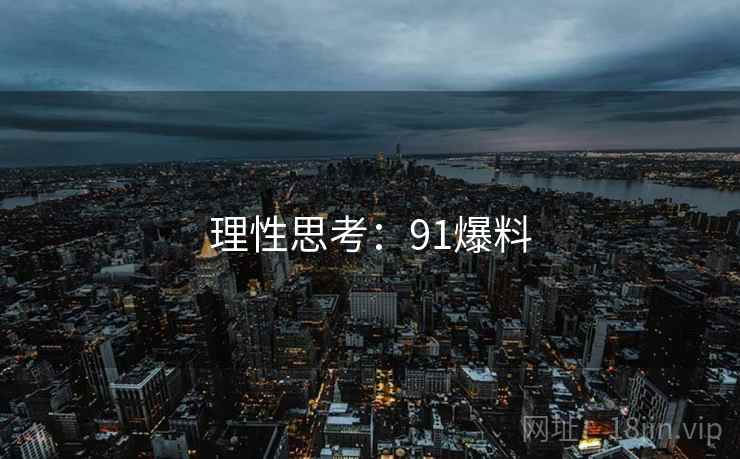 理性思考：91爆料  第2张