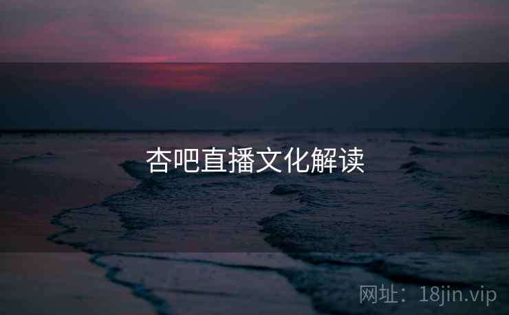 杏吧直播文化解读  第2张