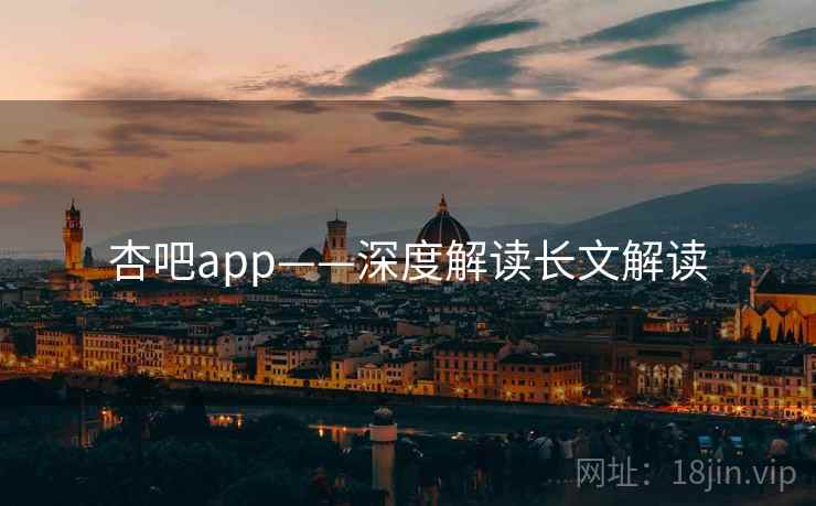 杏吧app——深度解读长文解读