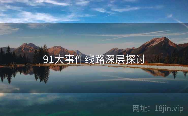 91大事件线路深层探讨