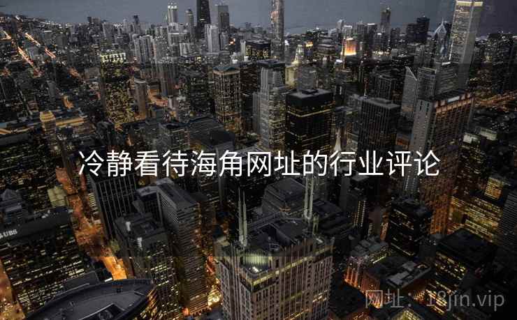 冷静看待海角网址的行业评论
