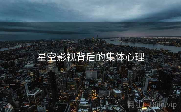 星空影视背后的集体心理