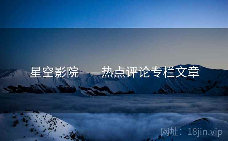 星空影院——热点评论专栏文章