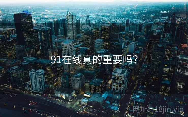 91在线真的重要吗？