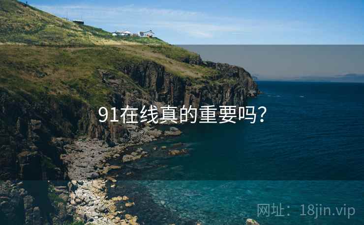 91在线真的重要吗？