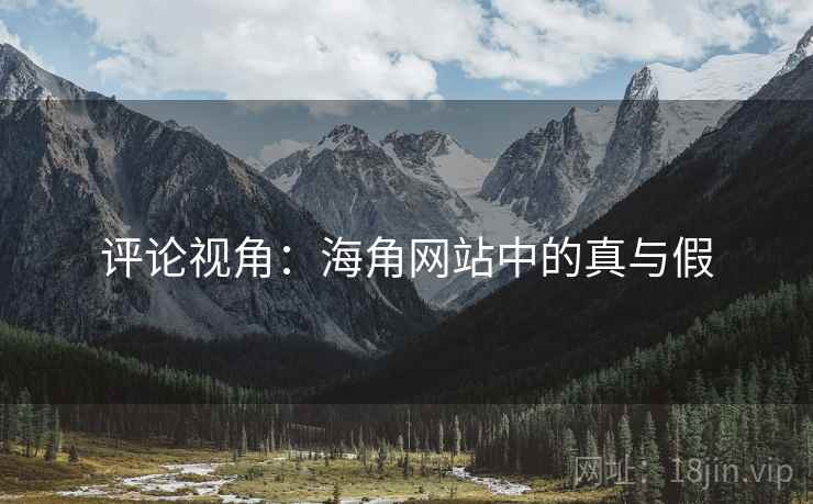 评论视角：海角网站中的真与假
