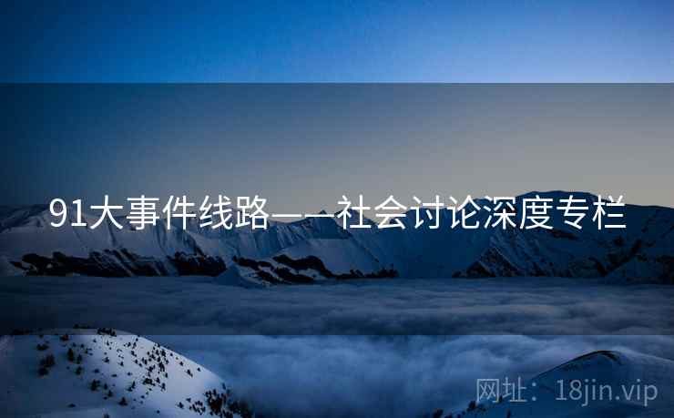 91大事件线路——社会讨论深度专栏