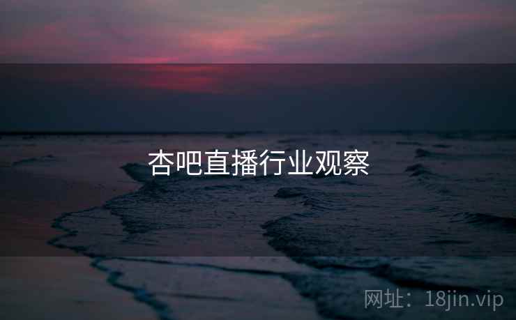 杏吧直播行业观察