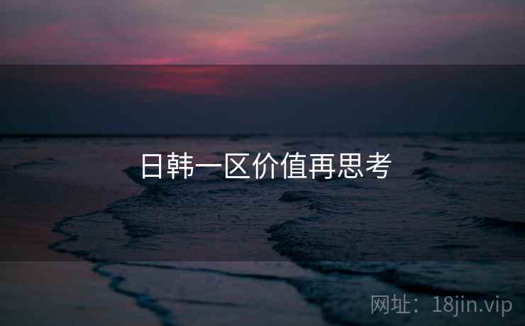 日韩一区价值再思考