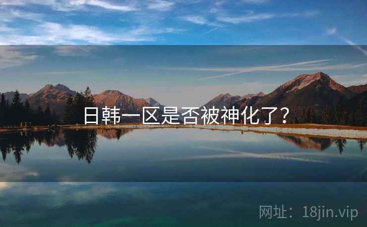 日韩一区是否被神化了?