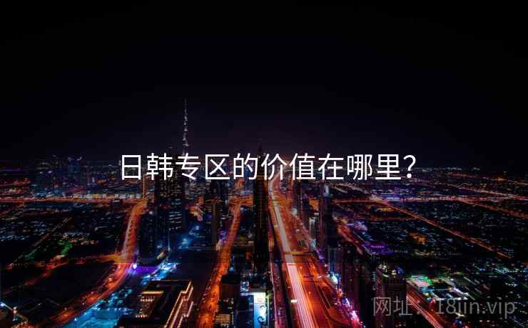 日韩专区的价值在哪里?