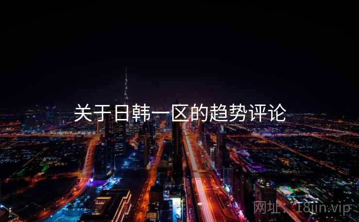 关于日韩一区的趋势评论