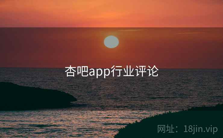 杏吧app行业评论