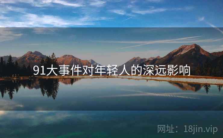 91大事件对年轻人的深远影响