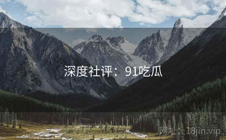 深度社评:91吃瓜