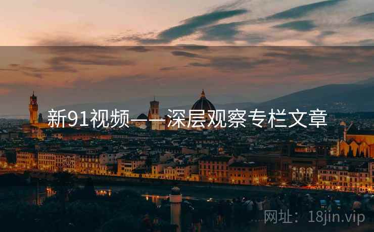 新91视频——深层观察专栏文章