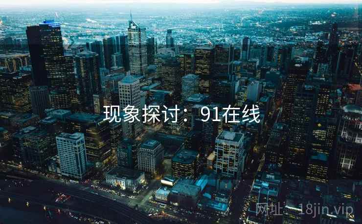 现象探讨:91在线